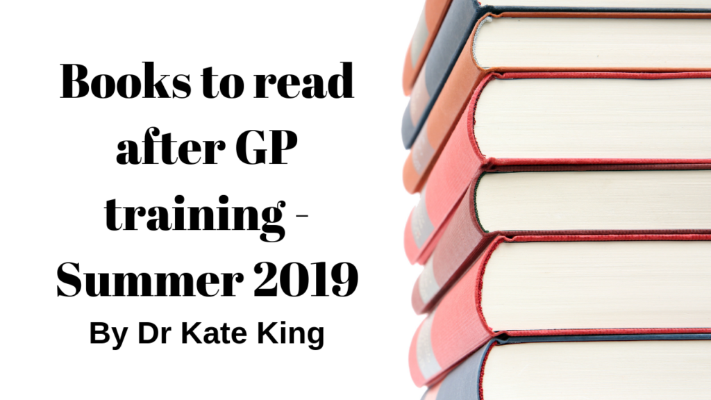 Books to read after GP training, A summer 2019 list by Dr Kate King.