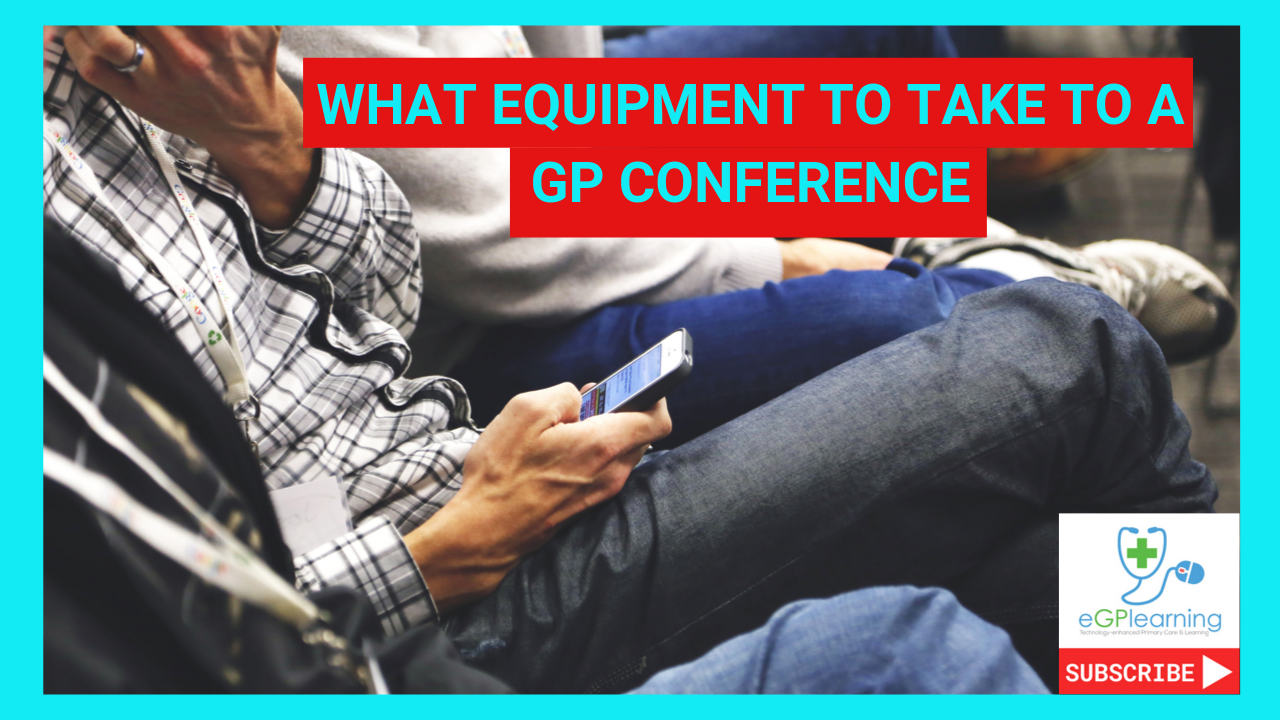 What equipment to take to a GP conference - to help you learn or be comfortable