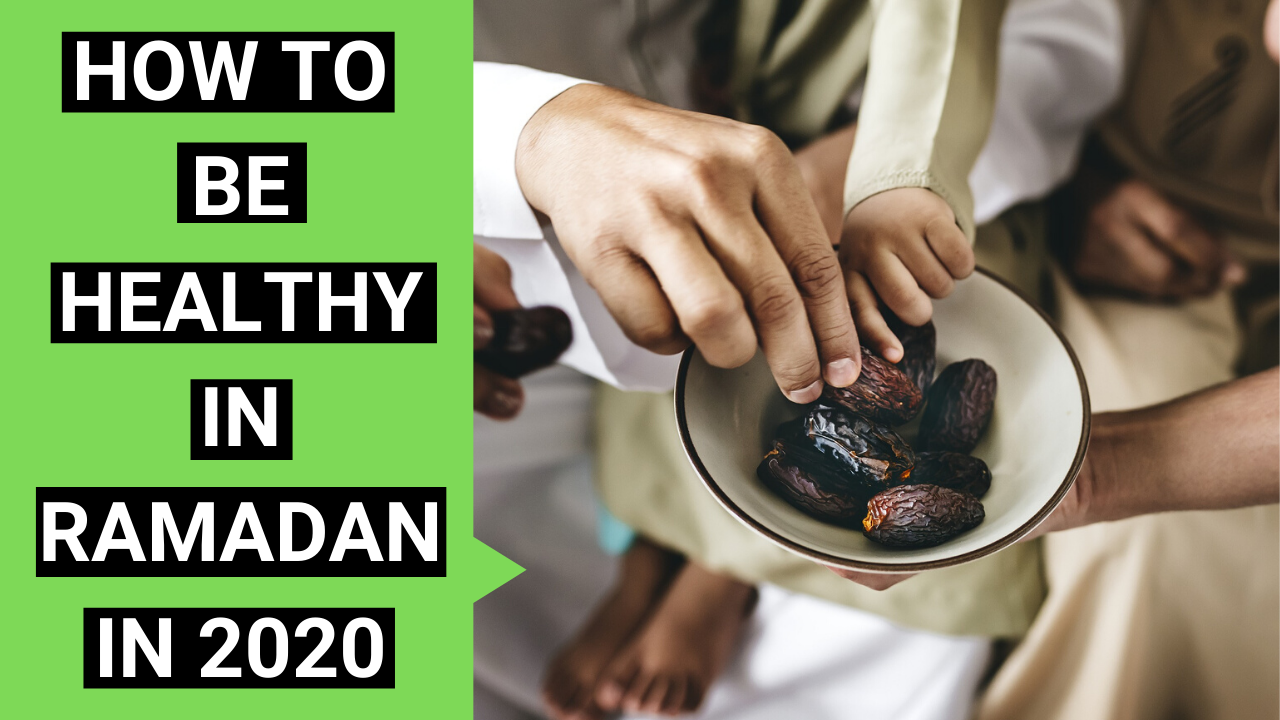 How to be healthy in Ramadan in 2020 while fasting